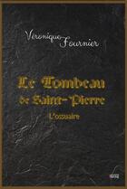 Couverture du livre « Le tombeau de Saint-Pierre : l'ossuaire » de Veronique Fournier aux éditions La P'tite Tartine