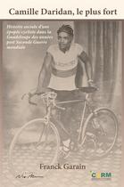 Couverture du livre « Camille daridan, le plus fort - histoire sociale d'une epopee cycliste dans la guadeloupe des annees » de Garain Franck aux éditions Neg Mawon