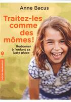 Couverture du livre « Traitez-les comme des mômes ! redonner à l'enfant sa juste place » de Anne Bacus aux éditions Marabout