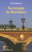 Couverture du livre « Sociologie de bordeaux » de Emile Victoire aux éditions La Decouverte