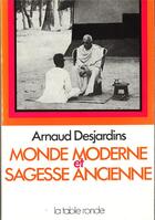 Couverture du livre « Monde moderne et sagesse ancienne » de Arnaud Desjardins aux éditions Table Ronde