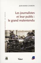 Couverture du livre « Le grand malentendu ; les journalistes face à leur public » de Jean-Marie Charon aux éditions Vuibert