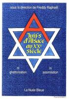 Couverture du livre « Juifs d'Alsace au XXe siècle ; ni ghettoïsation, ni assimilation » de  aux éditions La Nuee Bleue