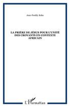 Couverture du livre « La prière de Jésus pour l'unité des croyants en contexte africain » de Jean-Freddy Bobo aux éditions L'harmattan