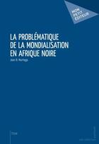 Couverture du livre « La problématique de la mondialisation en Afrique Noire » de Jean B. Murhega aux éditions Publibook