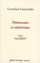 Couverture du livre « Démocratie et relativisme ; débat avec le MAUSS » de Castoriadis/Le Mauss aux éditions Mille Et Une Nuits