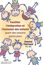 Couverture du livre « Faciliter l'intégration et l'inclusion des enfants ayant des besoins particuliers » de Chantal Thériault aux éditions Quebecor