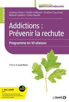 Couverture du livre « Addictions : prévenir la rechute » de Caroline Chiron et Estelle Guilbaud et Melanie Gaillard et Claire Naudin aux éditions De Boeck Superieur