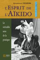 Couverture du livre « L'esprit de l'aïkido ; le véritable sens de la pratique » de Kisshomaru Ueshiba aux éditions Budo