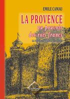 Couverture du livre « La Provence au pouvoir des rois francs » de Emile Camau aux éditions Editions Des Regionalismes