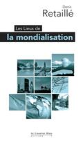 Couverture du livre « Les lieux de la mondialisation » de Denis Retaille aux éditions Le Cavalier Bleu
