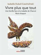 Couverture du livre « Vivre plus que tout : une famille face à la maladie de Charcot » de Isabelle Dubail-Czecholinski aux éditions Fabert