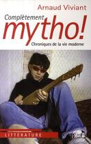 Couverture du livre « Complètement mytho ! chronique de la vie moderne » de Arnaud Viviant aux éditions Les Peregrines