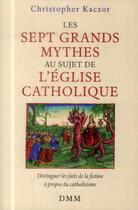 Couverture du livre « Les sept grands mythes au sujet de l'Eglise catholique » de Christopher Kaczor aux éditions Dominique Martin Morin