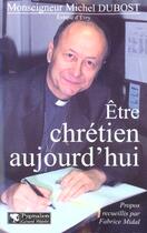 Couverture du livre « Être chrétien aujourd'hui » de Michel Dubost aux éditions Pygmalion
