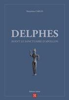 Couverture du livre « Delphes avant le sanctuaire d'Apollon » de Marjolaine Carles aux éditions Safran Bruxelles