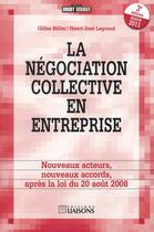 Couverture du livre « La négociation collective en entreprise ; nouveaux acteurs, nouveaux accords, après la loi du 20 août 2008 (3e édition) » de Gilles Belier et Henri-Jose Legrand aux éditions Liaisons