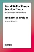 Couverture du livre « Immortelle finitude ; sexualité et philosophie » de Jean-Luc Nancy et Mehdi Belhaj Kacem aux éditions Diaphanes