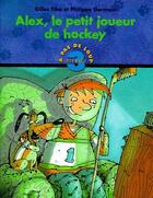 Couverture du livre « Alex Le Petit Joueur De Hockey » de Gilles Tibo et Paul Germain aux éditions Heritage - Dominique Et Compagnie
