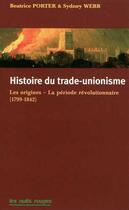 Couverture du livre « Histoire du trade-unionisme ; les origines, la période révolutionnaire (1799-1842) » de Beatrice Porter et Sydney Webb aux éditions Nuits Rouges