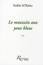Couverture du livre « Le muezzin aux yeux bleus » de M'Rabet Fadela aux éditions Riveneuve
