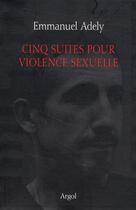 Couverture du livre « Cinq suites pour violence sexuelle » de Emmanuel Adely aux éditions Argol