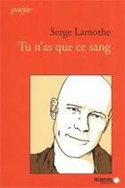 Couverture du livre « Tu n'as que ce sang » de Serge Lamothe aux éditions Memoire D'encrier