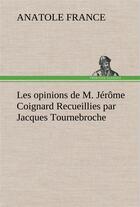 Couverture du livre « Les opinions de m. jerome coignard recueillies par jacques tournebroche » de Anatole France aux éditions Tredition