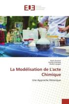 Couverture du livre « La Modélisation de L'acte Chimique : Une Approche Historique » de Alain Dumon et Kostas Ganaras et André Laugier aux éditions Editions Universitaires Europeennes