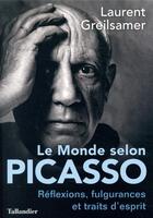 Couverture du livre « Le monde selon Picasso ; pensées, fulgurances et traits d'esprits » de Laurent Greilsamer aux éditions Tallandier