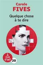 Couverture du livre « Quelque chose à te dire » de Carole Fives aux éditions A Vue D'oeil