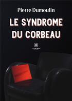 Couverture du livre « Le syndrome du corbeau » de Pierre Dumoulin aux éditions Le Lys Bleu