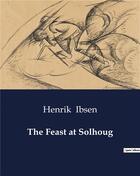 Couverture du livre « The Feast at Solhoug » de Henrik Ibsen aux éditions Culturea
