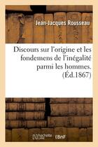 Couverture du livre « Discours sur l'origine et les fondemens de l'inegalite parmi les hommes. (ed.1867) » de Rousseau J-J. aux éditions Hachette Bnf