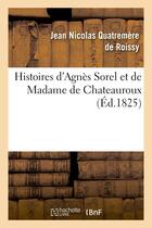 Couverture du livre « Histoires d'agnes sorel et de madame de chateauroux » de Quatremere De Roissy aux éditions Hachette Bnf