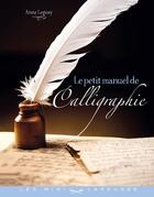 Couverture du livre « Le petit manuel de la calligraphie » de Anne Legeay aux éditions Larousse