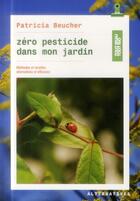Couverture du livre « Zéro pesticide dans mon jardin ; méthodes et recettes alternatives et efficaces » de Patricia Beucher aux éditions Alternatives