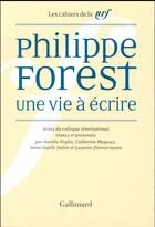 Couverture du livre « Les cahiers de la NRF ; Philippe Forest, une vie à écrire ; actes du colloque international Duke University & Universités de Paris 3, Paris 7 et Cergy-Pontoise » de  aux éditions Gallimard