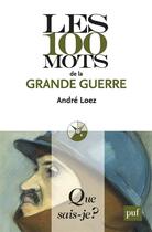 Couverture du livre « Les 100 mots de la Grande Guerre » de Andre Loez aux éditions Que Sais-je ?