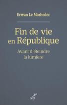 Couverture du livre « Fin de vie en République : avant d'éteindre la lumière » de Erwan Le Morhedec aux éditions Cerf