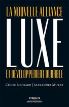 Couverture du livre « Luxe et développement durable ; la nouvelle alliance » de Cecile Lochard et Alexandre Murat aux éditions Eyrolles