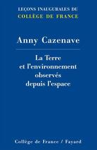 Couverture du livre « La Terre et l'environnement observés depuis l'espace » de Anny Cazenave aux éditions Fayard