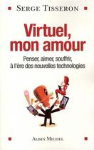 Couverture du livre « Virtuel, mon amour ; penser, aimer, souffrir à l'ère des nouvelles technologies » de Serge Tisseron aux éditions Albin Michel