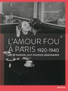 Couverture du livre « L'amour fou à Paris 1920-1940 ; art et passion, huit couples légendaires » de Dominique Marny aux éditions Omnibus