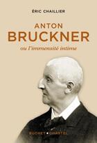 Couverture du livre « Anton Bruckner : ou l'immensité intime » de Eric Chaillier aux éditions Buchet Chastel