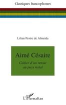 Couverture du livre « Aimé Césaire ; cahier d'un retour au pays natal » de Pestre De Almeida L. aux éditions Editions L'harmattan