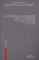 Couverture du livre « LA FACTURATION DE COMPLAISANCE DANS LES ENTREPRISES : Fausses factures, factures fictives au regard du droit fiscal et du droit pénal » de Christian Lopez aux éditions Editions L'harmattan