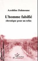 Couverture du livre « L'homme falsifié ; chronique pour un refus » de Azeddine Dahmoune aux éditions Editions L'harmattan