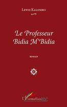 Couverture du livre « Le professeur Bidia M'Bidia » de Lewis Kalombo aux éditions Editions L'harmattan