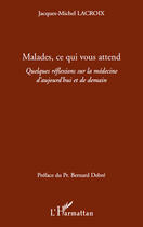 Couverture du livre « Malades, ce qui vous attend ; quelques réflexions sur la médecine d'aujourd'hui et de demain » de Jacques-Michel Lacroix aux éditions Editions L'harmattan